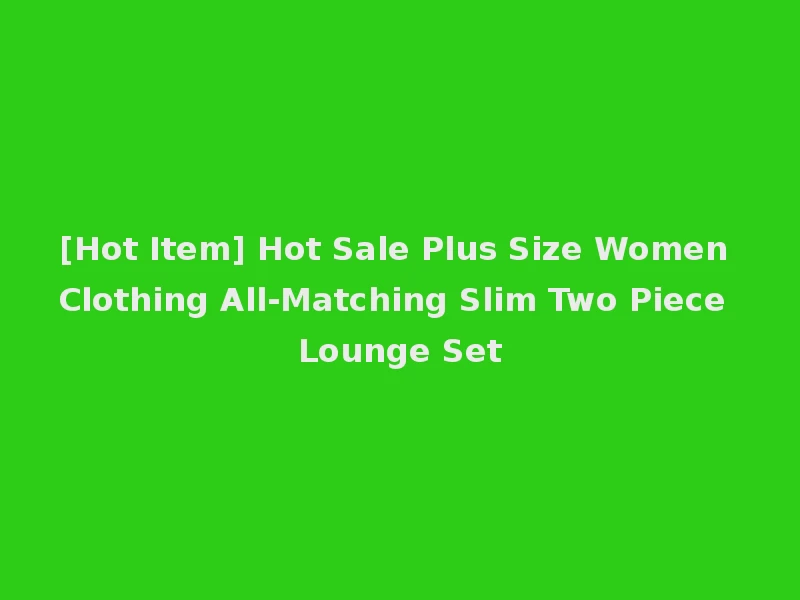 [Hot Item] Hot Sale Plus Size Women Clothing All-Matching Slim Two Piece Lounge Set