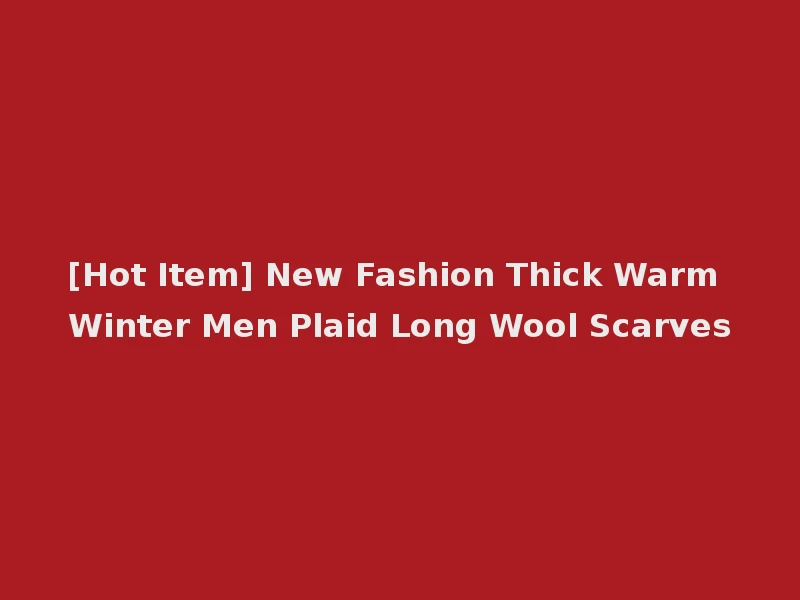 [Hot Item] New Fashion Thick Warm Winter Men Plaid Long Wool Scarves