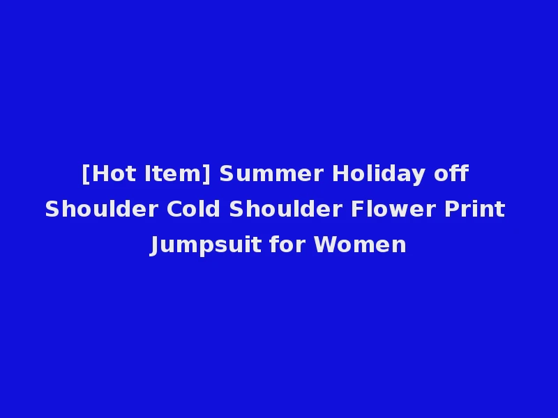[Hot Item] Summer Holiday off Shoulder Cold Shoulder Flower Print Jumpsuit for Women