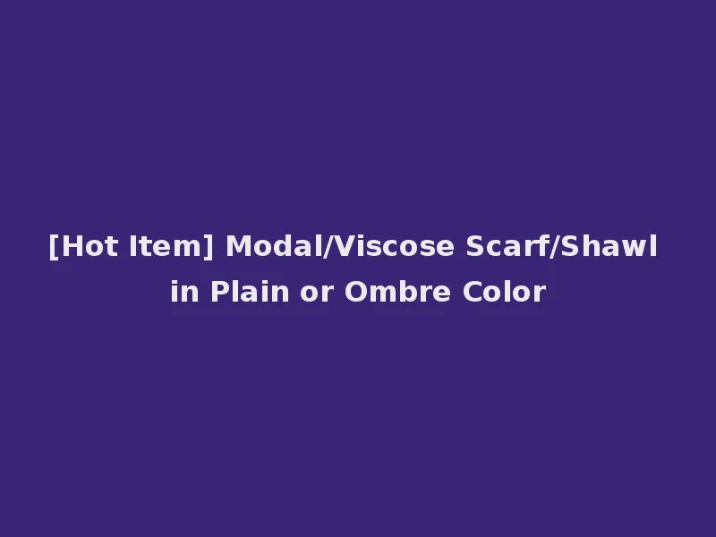 [Hot Item] Modal/Viscose Scarf/Shawl in Plain or Ombre Color
