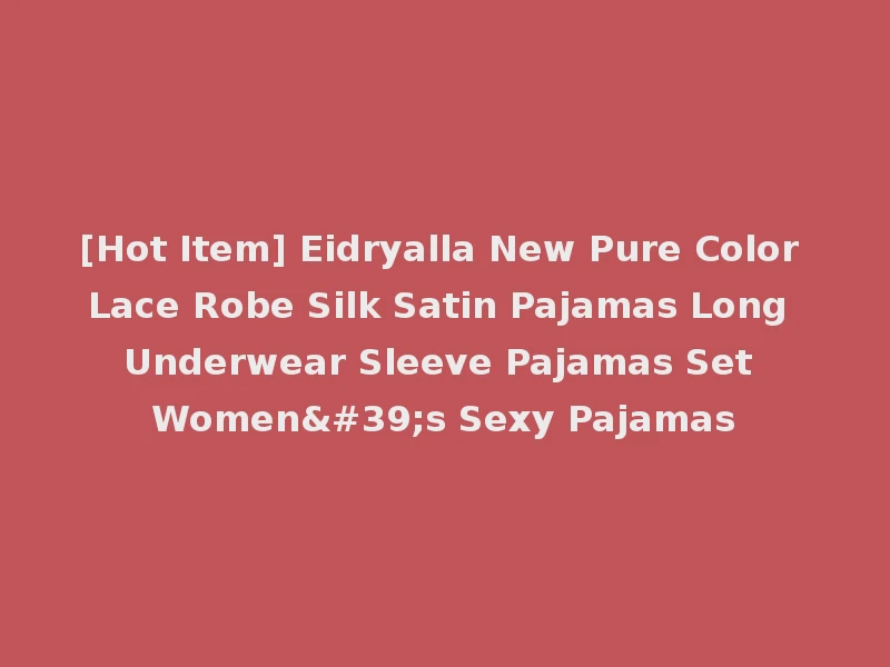 [Hot Item] Eidryalla New Pure Color Lace Robe Silk Satin Pajamas Long Underwear Sleeve Pajamas Set Women's Sexy Pajamas