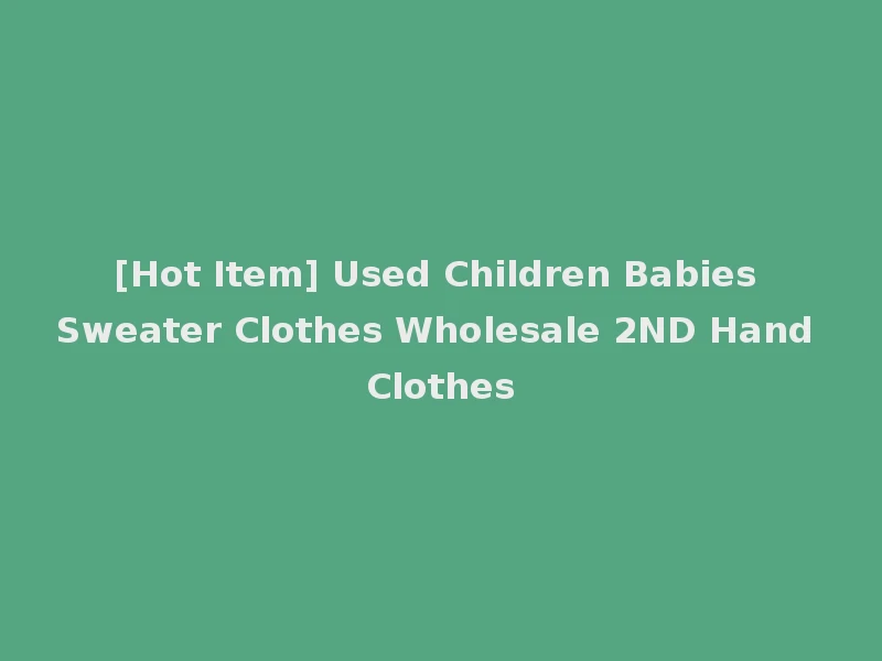 [Hot Item] Used Children Babies Sweater Clothes Wholesale 2ND Hand Clothes