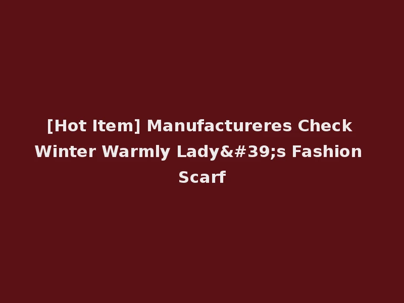 [Hot Item] Manufactureres Check Winter Warmly Lady's Fashion Scarf