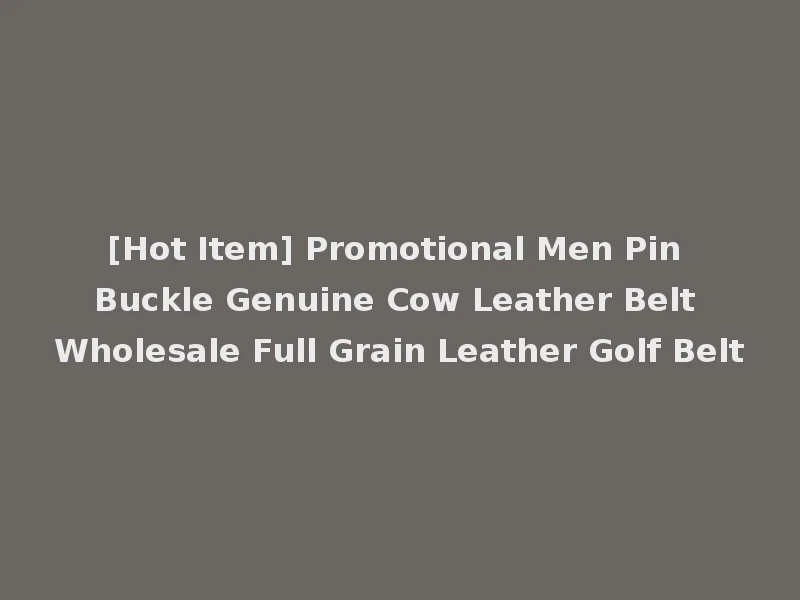 [Hot Item] Promotional Men Pin Buckle Genuine Cow Leather Belt Wholesale Full Grain Leather Golf Belt