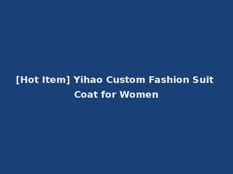 [Hot Item] Yihao Custom Fashion Suit Coat for Women