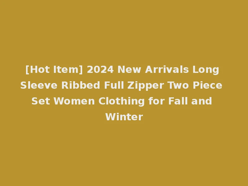 [Hot Item] 2024 New Arrivals Long Sleeve Ribbed Full Zipper Two Piece Set Women Clothing for Fall and Winter