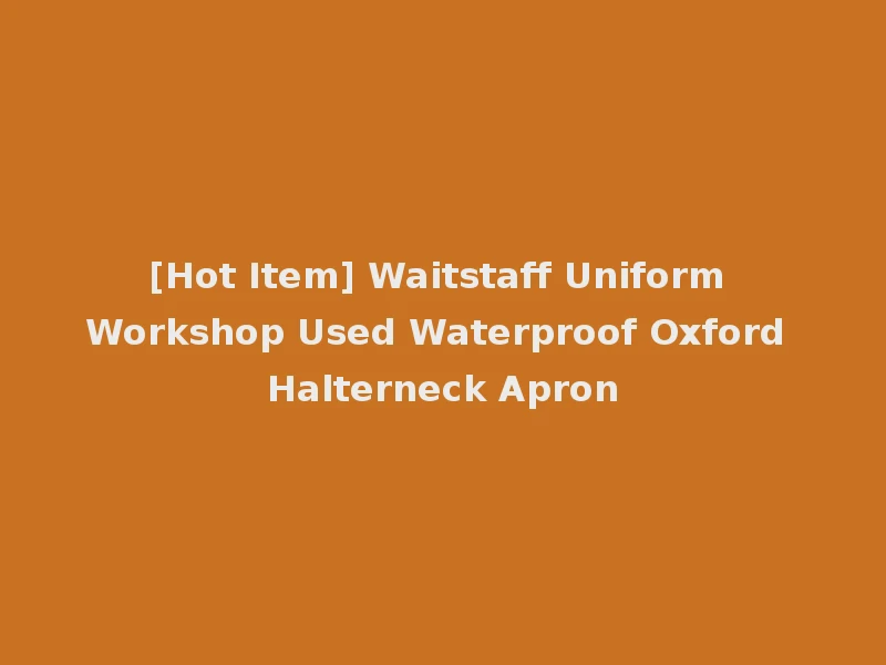 [Hot Item] Waitstaff Uniform Workshop Used Waterproof Oxford Halterneck Apron