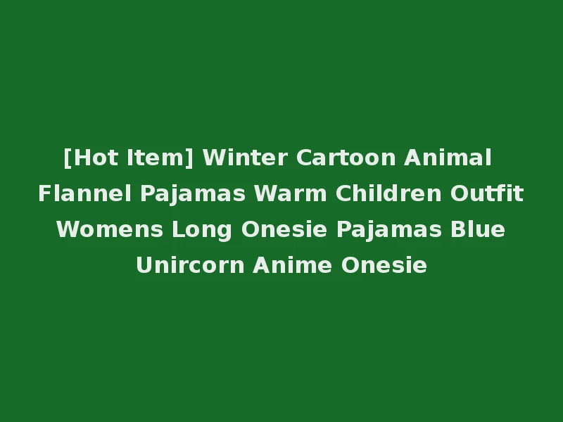 [Hot Item] Winter Cartoon Animal Flannel Pajamas Warm Children Outfit Womens Long Onesie Pajamas Blue Unircorn Anime Onesie