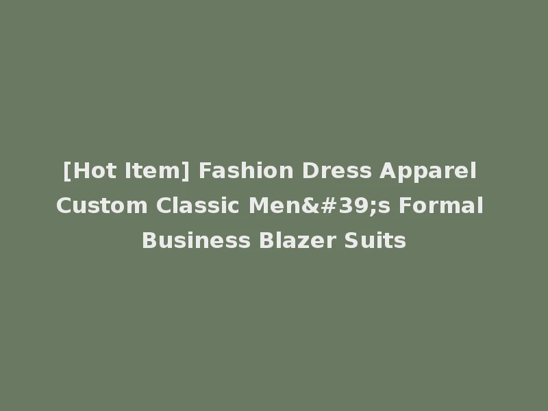 [Hot Item] Fashion Dress Apparel Custom Classic Men's Formal Business Blazer Suits