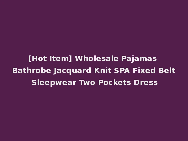 [Hot Item] Wholesale Pajamas Bathrobe Jacquard Knit SPA Fixed Belt Sleepwear Two Pockets Dress