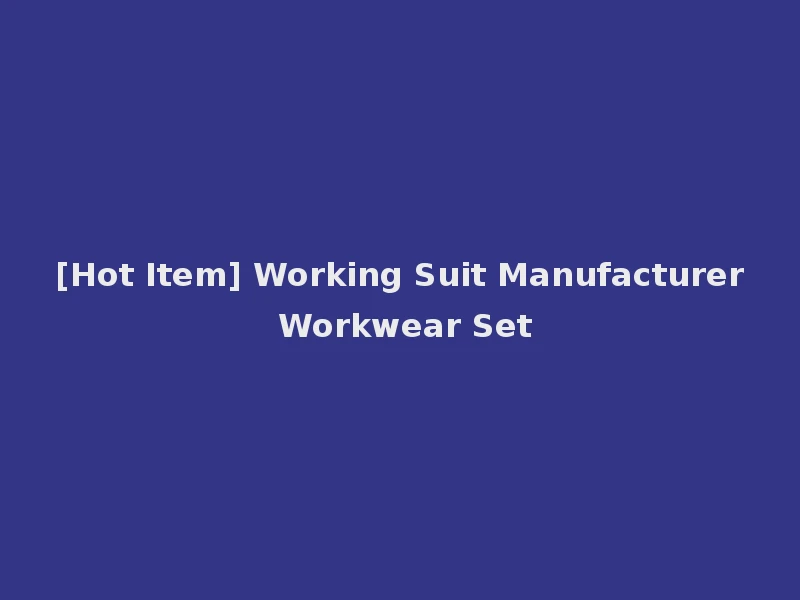 [Hot Item] Working Suit Manufacturer Workwear Set
