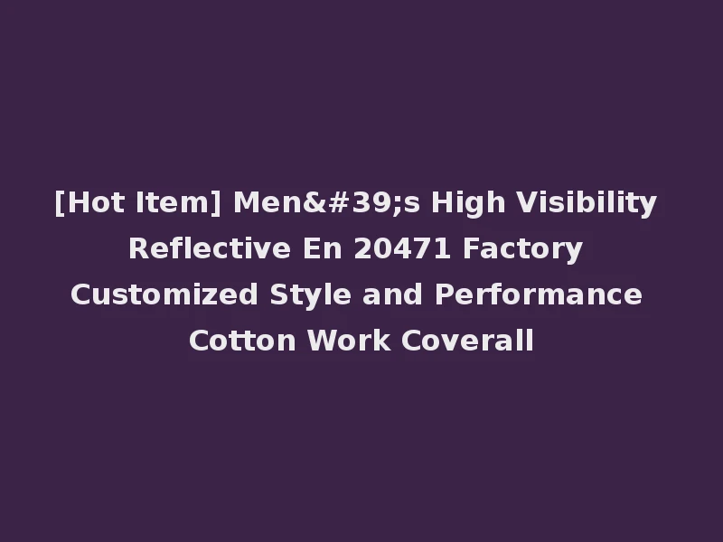 [Hot Item] Men's High Visibility Reflective En 20471 Factory Customized Style and Performance Cotton Work Coverall