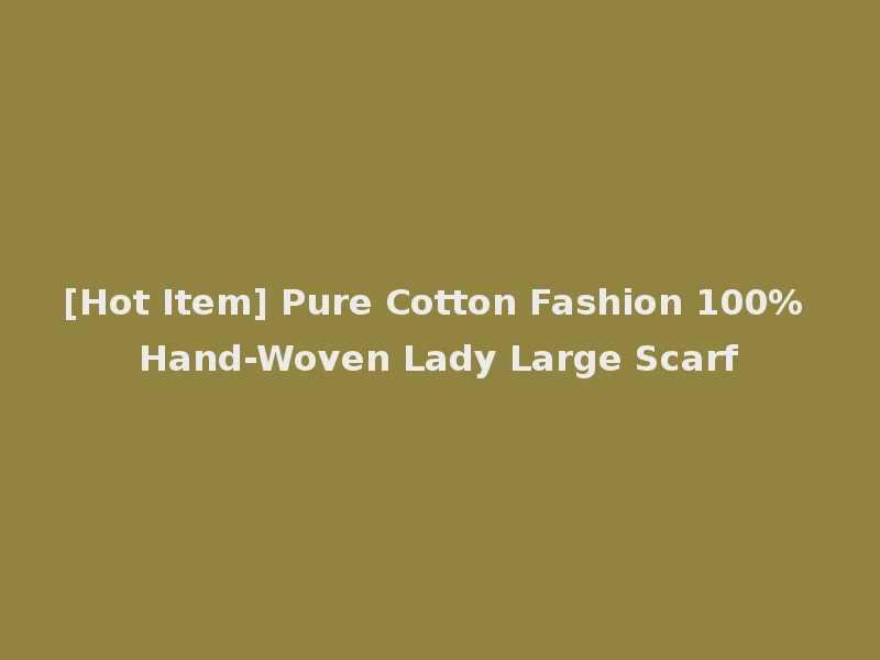 [Hot Item] Pure Cotton Fashion 100% Hand-Woven Lady Large Scarf