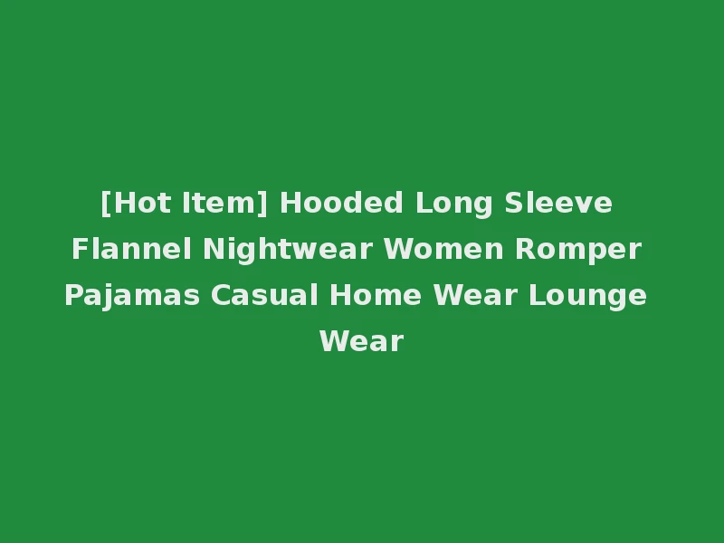 [Hot Item] Hooded Long Sleeve Flannel Nightwear Women Romper Pajamas Casual Home Wear Lounge Wear