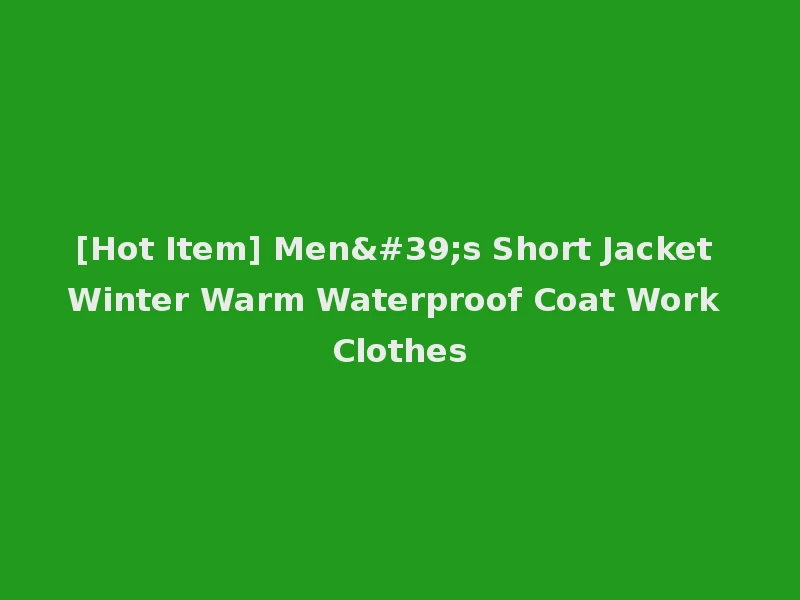 [Hot Item] Men's Short Jacket Winter Warm Waterproof Coat Work Clothes