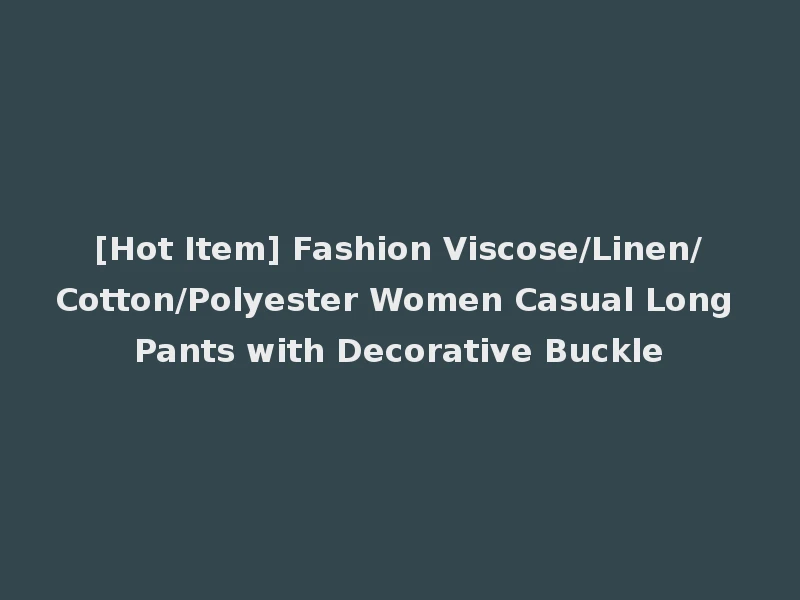 [Hot Item] Fashion Viscose/Linen/Cotton/Polyester Women Casual Long Pants with Decorative Buckle