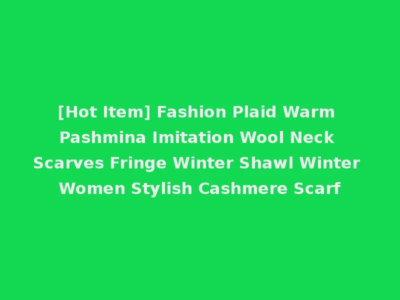 [Hot Item] Fashion Plaid Warm Pashmina Imitation Wool Neck Scarves Fringe Winter Shawl Winter Women Stylish Cashmere Scarf