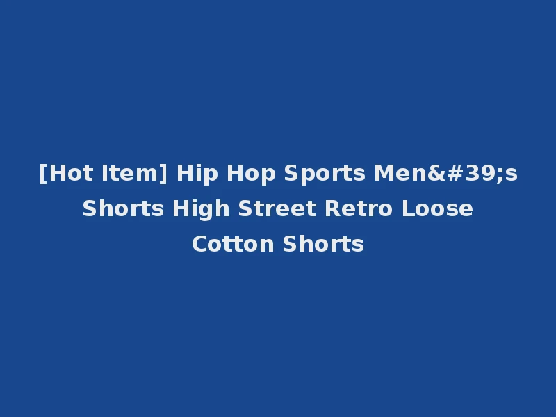 [Hot Item] Hip Hop Sports Men's Shorts High Street Retro Loose Cotton Shorts