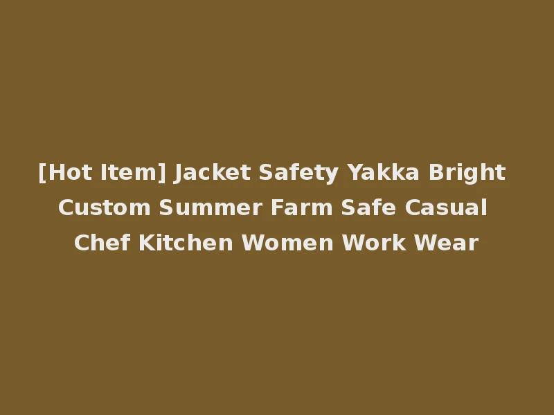 [Hot Item] Jacket Safety Yakka Bright Custom Summer Farm Safe Casual Chef Kitchen Women Work Wear