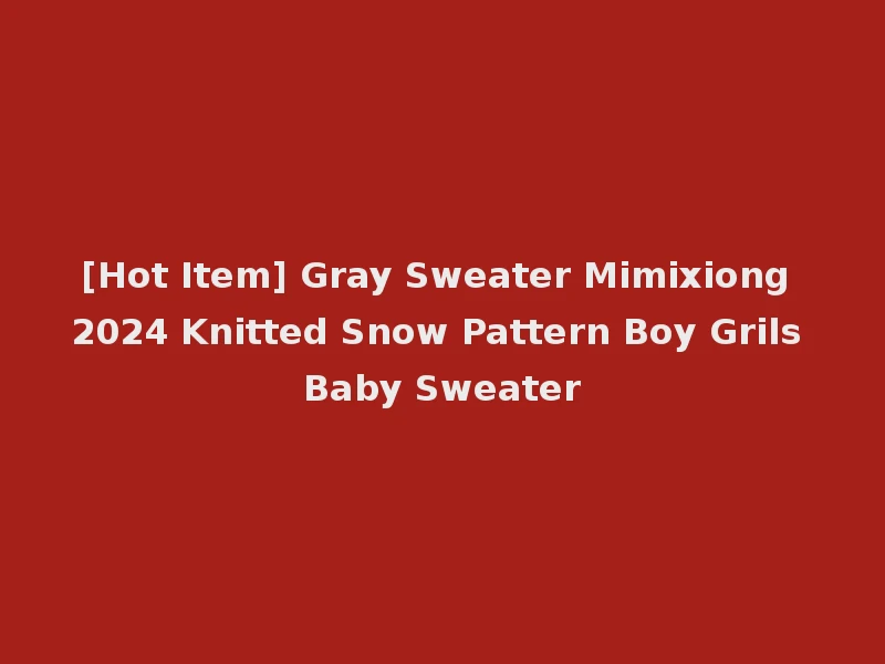 [Hot Item] Gray Sweater Mimixiong 2024 Knitted Snow Pattern Boy Grils Baby Sweater