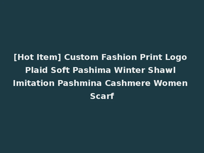 [Hot Item] Custom Fashion Print Logo Plaid Soft Pashima Winter Shawl Imitation Pashmina Cashmere Women Scarf