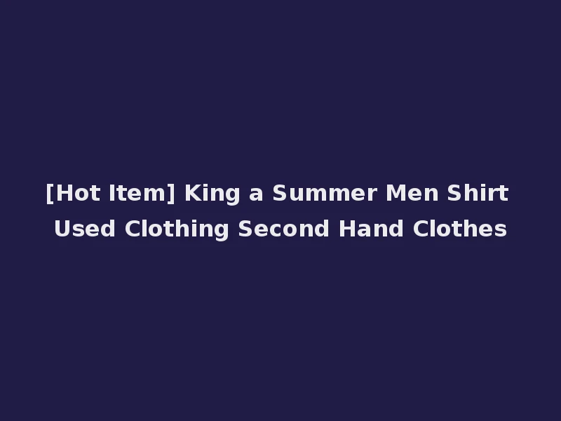 [Hot Item] King a Summer Men Shirt Used Clothing Second Hand Clothes