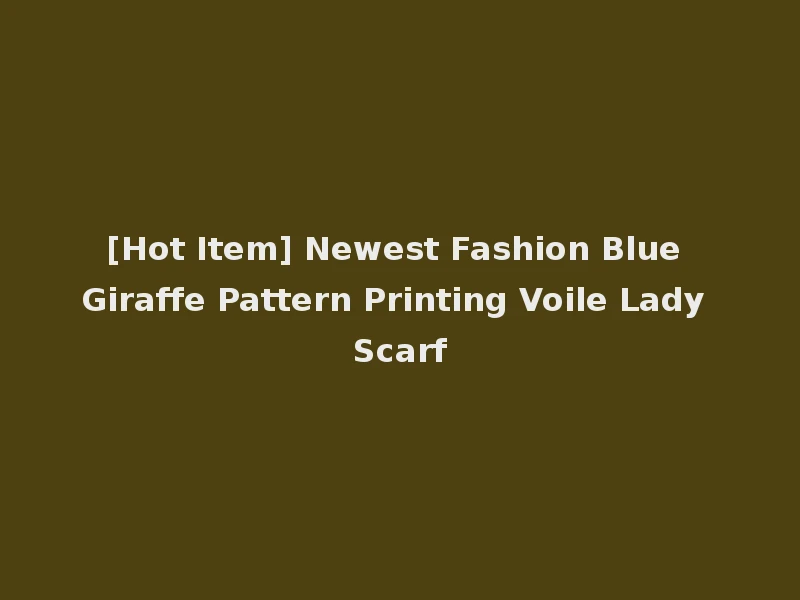 [Hot Item] Newest Fashion Blue Giraffe Pattern Printing Voile Lady Scarf