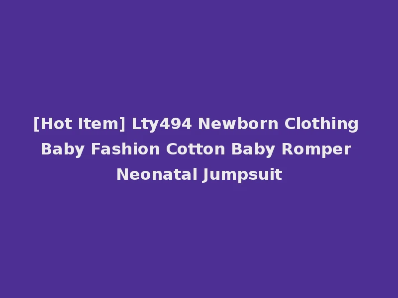 [Hot Item] Lty494 Newborn Clothing Baby Fashion Cotton Baby Romper Neonatal Jumpsuit