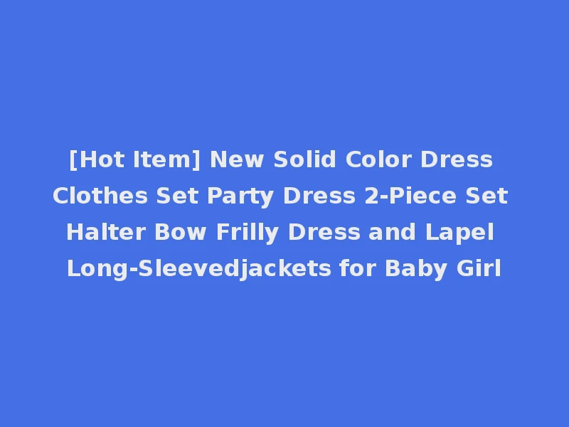 [Hot Item] New Solid Color Dress Clothes Set Party Dress 2-Piece Set Halter Bow Frilly Dress and Lapel Long-Sleevedjackets for Baby Girl