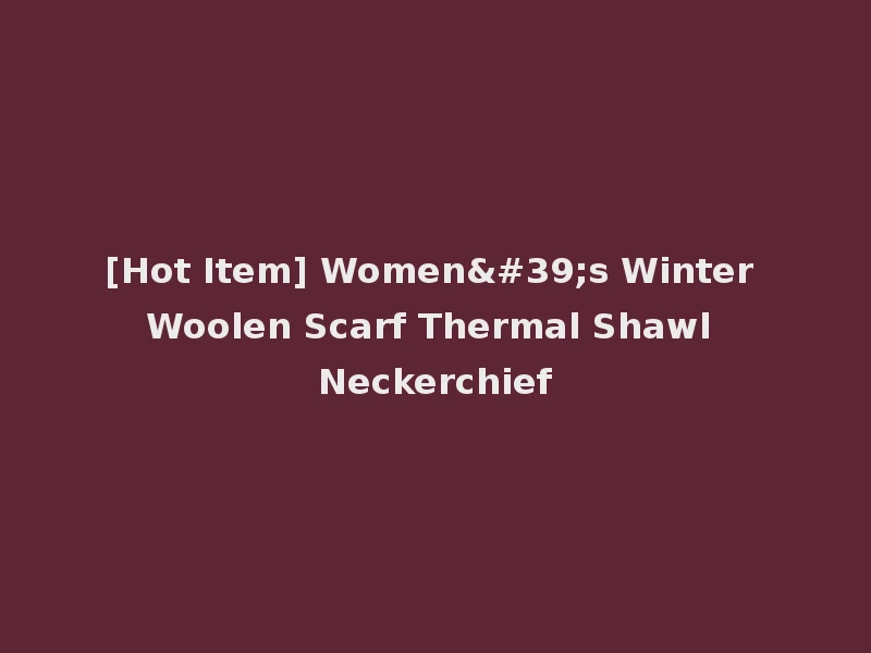[Hot Item] Women's Winter Woolen Scarf Thermal Shawl Neckerchief