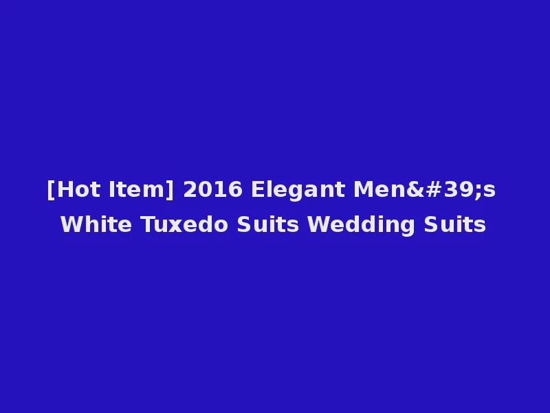 [Hot Item] 2016 Elegant Men's White Tuxedo Suits Wedding Suits
