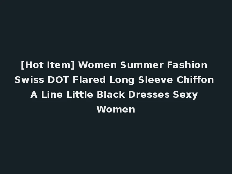 [Hot Item] Women Summer Fashion Swiss DOT Flared Long Sleeve Chiffon A Line Little Black Dresses Sexy Women