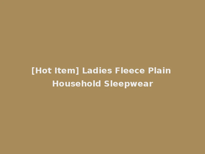 [Hot Item] Ladies Fleece Plain Household Sleepwear