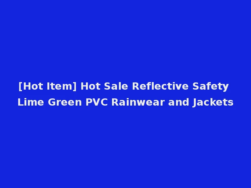[Hot Item] Hot Sale Reflective Safety Lime Green PVC Rainwear and Jackets