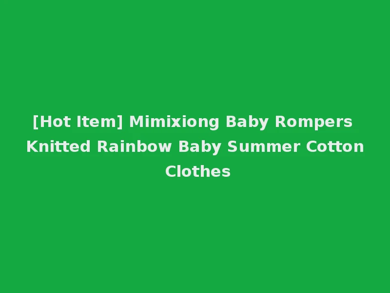 [Hot Item] Mimixiong Baby Rompers Knitted Rainbow Baby Summer Cotton Clothes