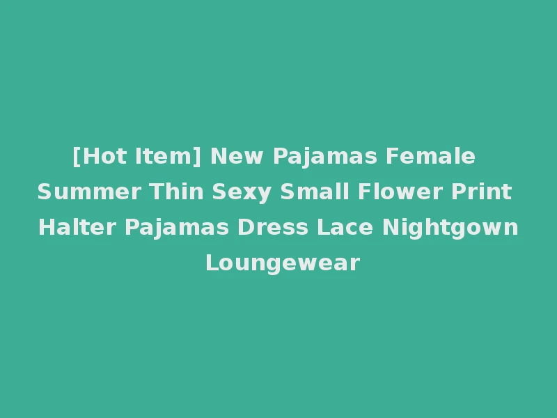 [Hot Item] New Pajamas Female Summer Thin Sexy Small Flower Print Halter Pajamas Dress Lace Nightgown Loungewear