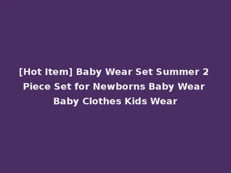 [Hot Item] Baby Wear Set Summer 2 Piece Set for Newborns Baby Wear Baby Clothes Kids Wear