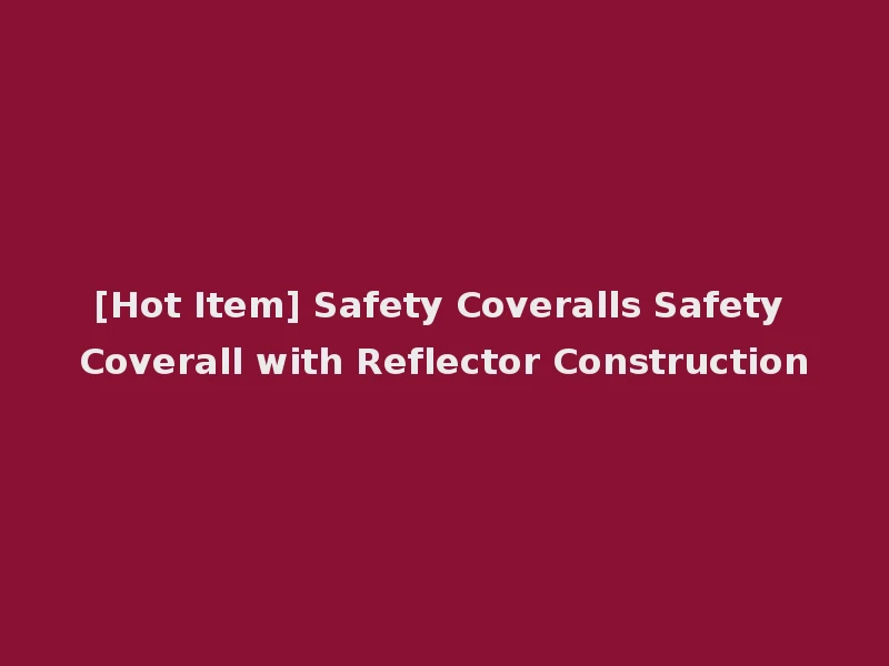 [Hot Item] Safety Coveralls Safety Coverall with Reflector Construction