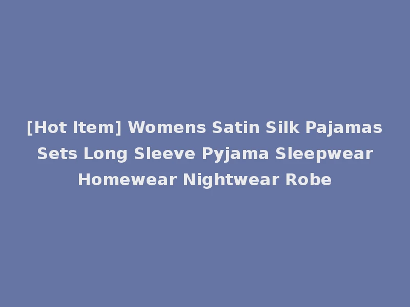 [Hot Item] Womens Satin Silk Pajamas Sets Long Sleeve Pyjama Sleepwear Homewear Nightwear Robe