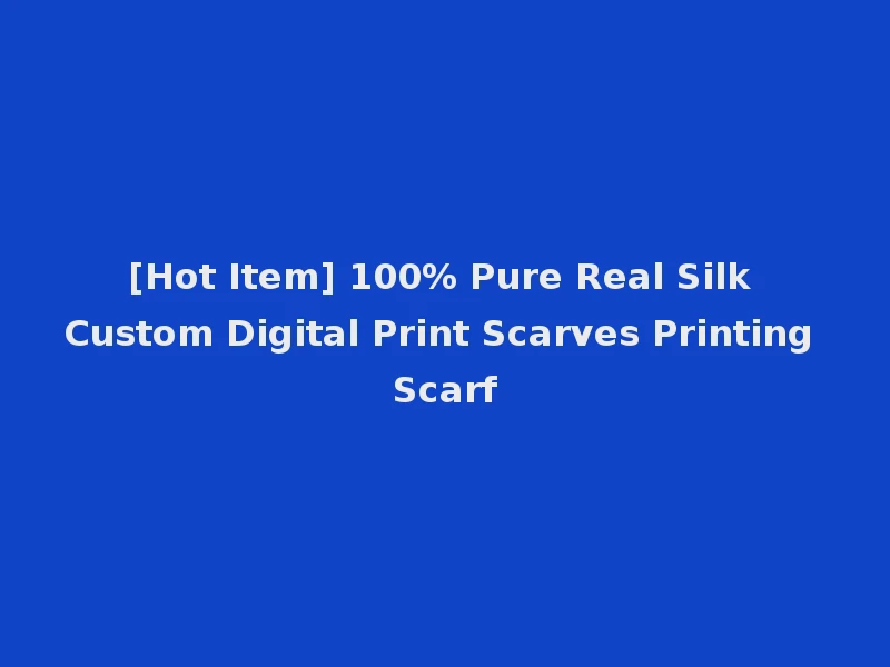 [Hot Item] 100% Pure Real Silk Custom Digital Print Scarves Printing Scarf