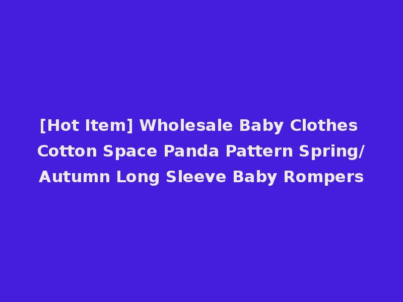 [Hot Item] Wholesale Baby Clothes Cotton Space Panda Pattern Spring/Autumn Long Sleeve Baby Rompers