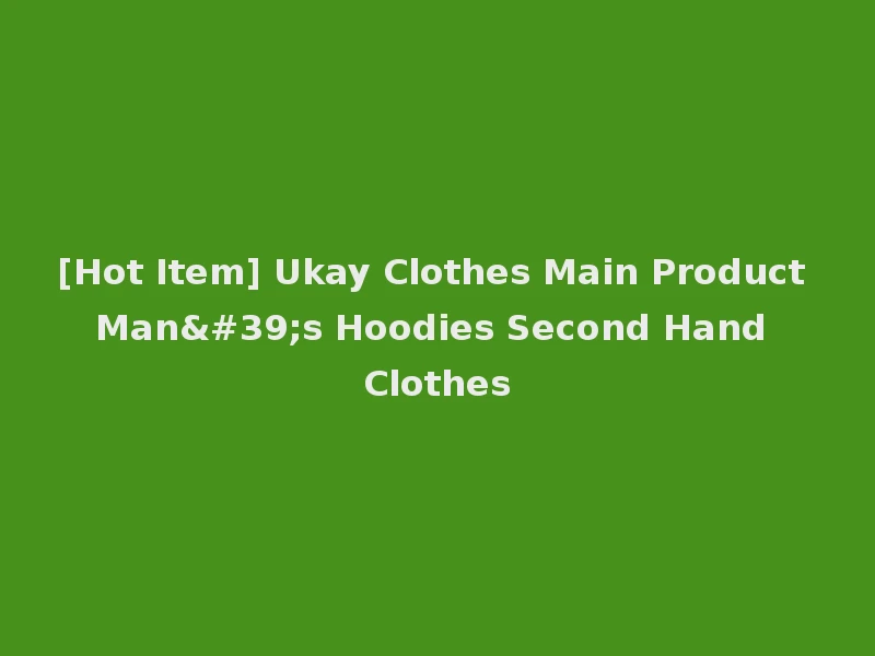[Hot Item] Ukay Clothes Main Product Man's Hoodies Second Hand Clothes