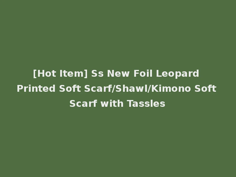 [Hot Item] Ss New Foil Leopard Printed Soft Scarf/Shawl/Kimono Soft Scarf with Tassles