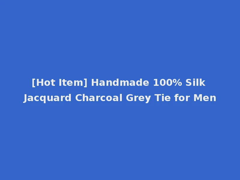 [Hot Item] Handmade 100% Silk Jacquard Charcoal Grey Tie for Men