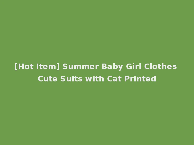 [Hot Item] Summer Baby Girl Clothes Cute Suits with Cat Printed
