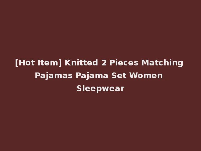 [Hot Item] Knitted 2 Pieces Matching Pajamas Pajama Set Women Sleepwear
