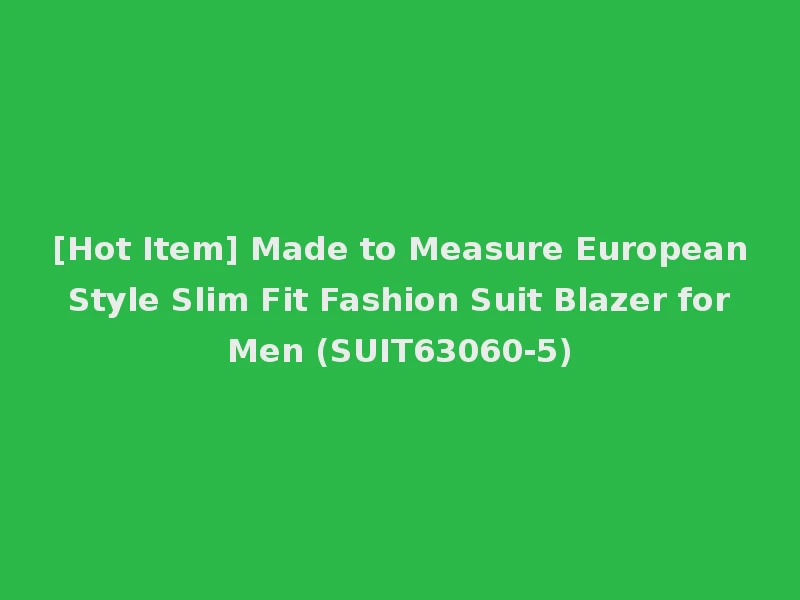 [Hot Item] Made to Measure European Style Slim Fit Fashion Suit Blazer for Men (SUIT63060-5)