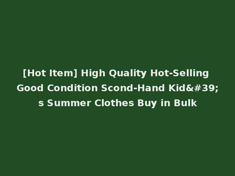 [Hot Item] High Quality Hot-Selling Good Condition Scond-Hand Kid's Summer Clothes Buy in Bulk