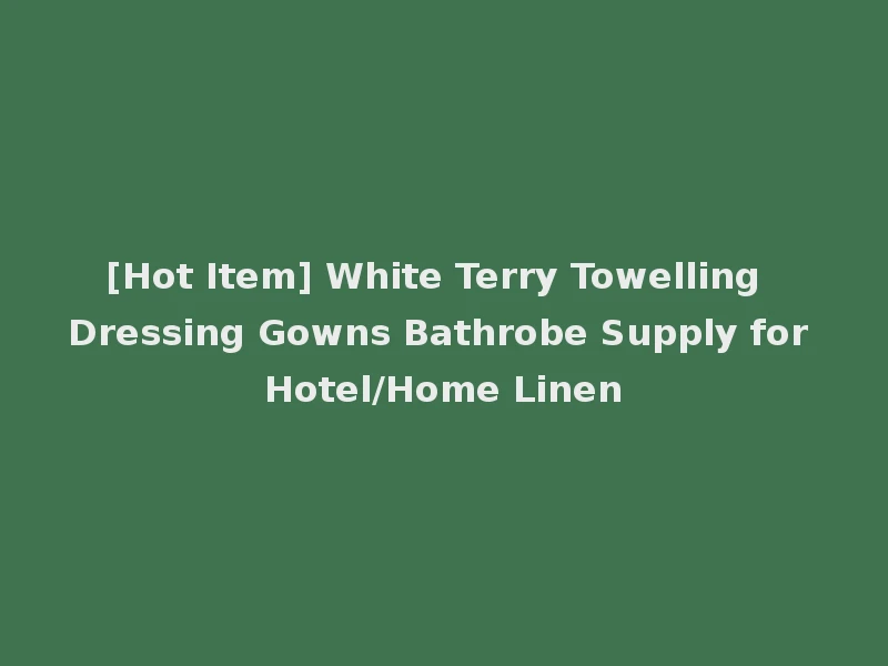 [Hot Item] White Terry Towelling Dressing Gowns Bathrobe Supply for Hotel/Home Linen