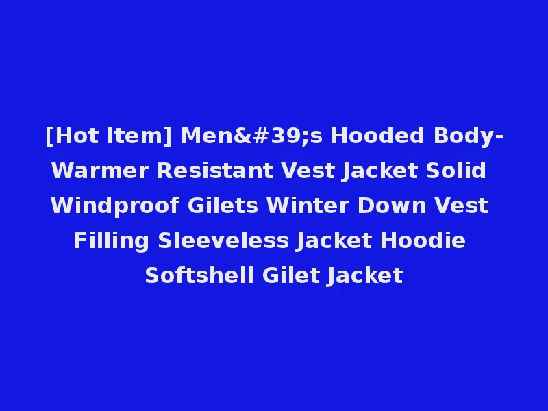 [Hot Item] Men's Hooded Body-Warmer Resistant Vest Jacket Solid Windproof Gilets Winter Down Vest Filling Sleeveless Jacket Hoodie Softshell Gilet Jacket